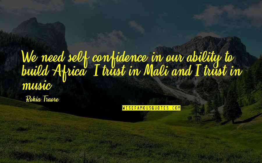 Build Self Confidence Quotes By Rokia Traore: We need self-confidence in our ability to build