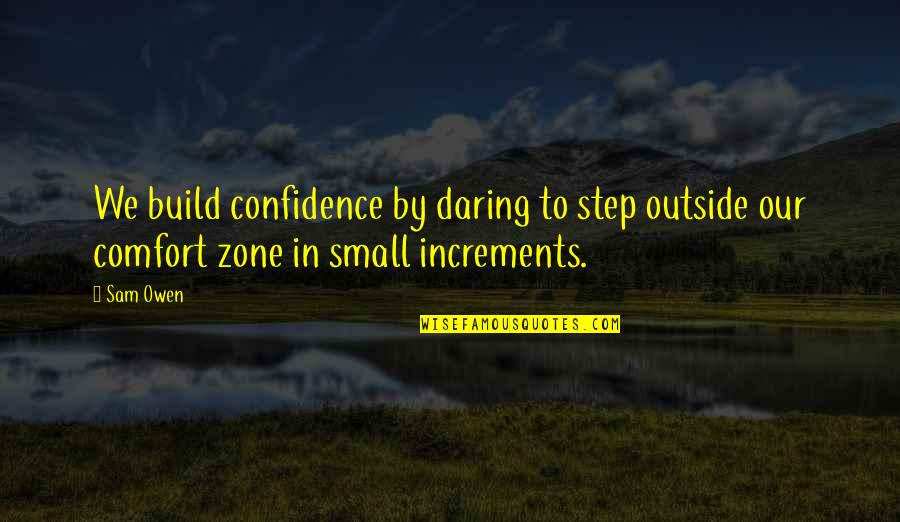 Build Self Confidence Quotes By Sam Owen: We build confidence by daring to step outside