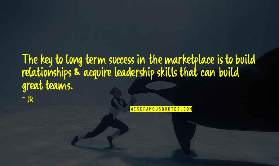 Build Team Leadership Quotes By JR: The key to long term success in the