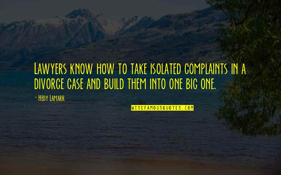 Build Them Up Quotes By Hedy Lamarr: Lawyers know how to take isolated complaints in