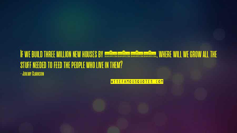 Build Them Up Quotes By Jeremy Clarkson: If we build three million new houses by