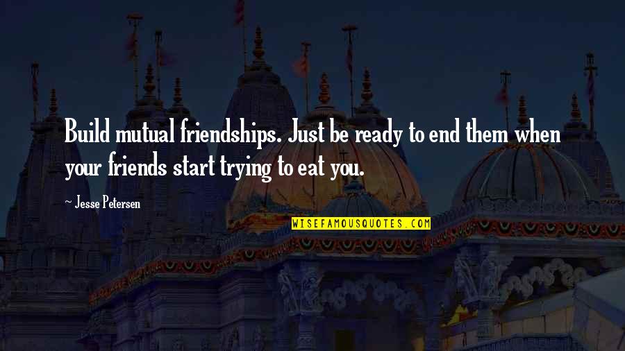 Build Them Up Quotes By Jesse Petersen: Build mutual friendships. Just be ready to end