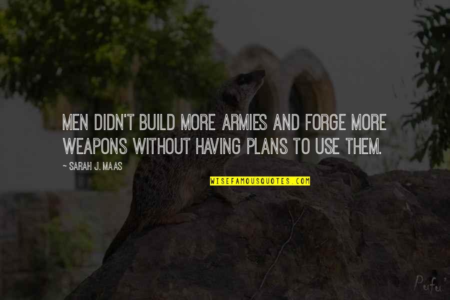 Build Them Up Quotes By Sarah J. Maas: Men didn't build more armies and forge more