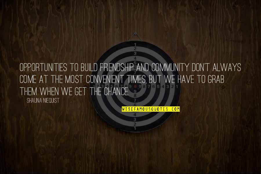 Build Them Up Quotes By Shauna Niequist: OPPORTUNITIES TO build friendship and community don't always