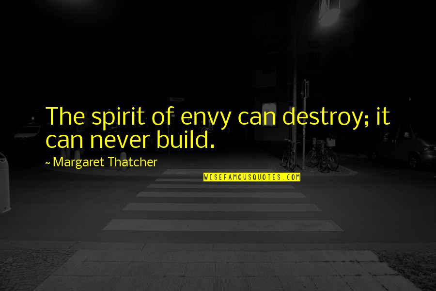 Build Up Spirit Quotes By Margaret Thatcher: The spirit of envy can destroy; it can