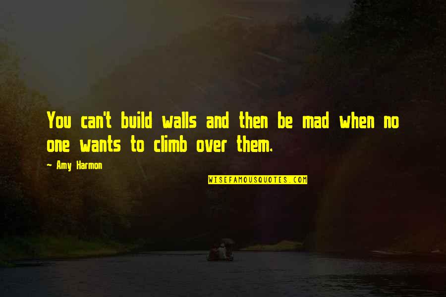 Build Up Walls Quotes By Amy Harmon: You can't build walls and then be mad
