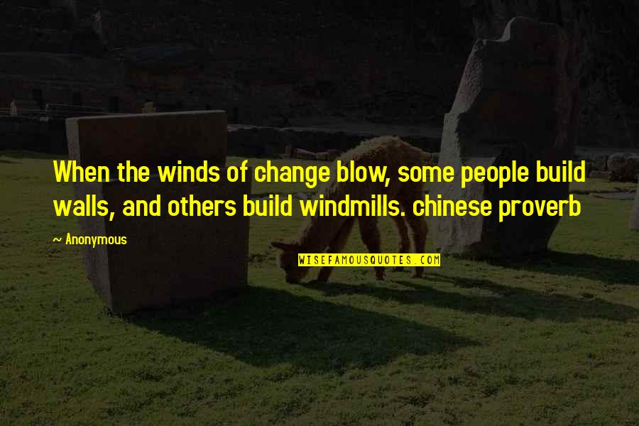 Build Up Walls Quotes By Anonymous: When the winds of change blow, some people