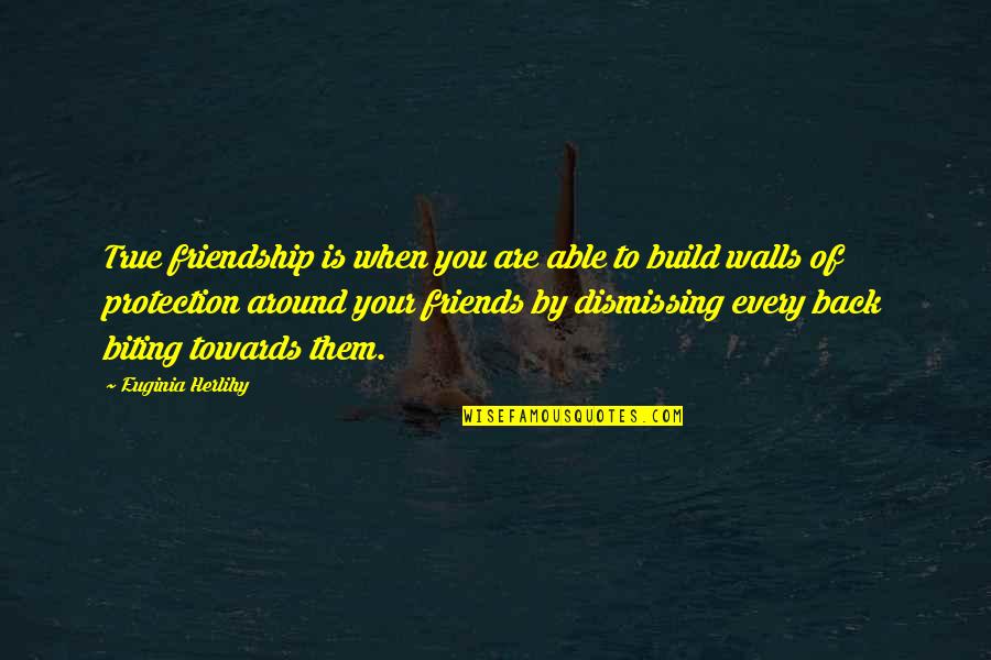 Build Up Walls Quotes By Euginia Herlihy: True friendship is when you are able to