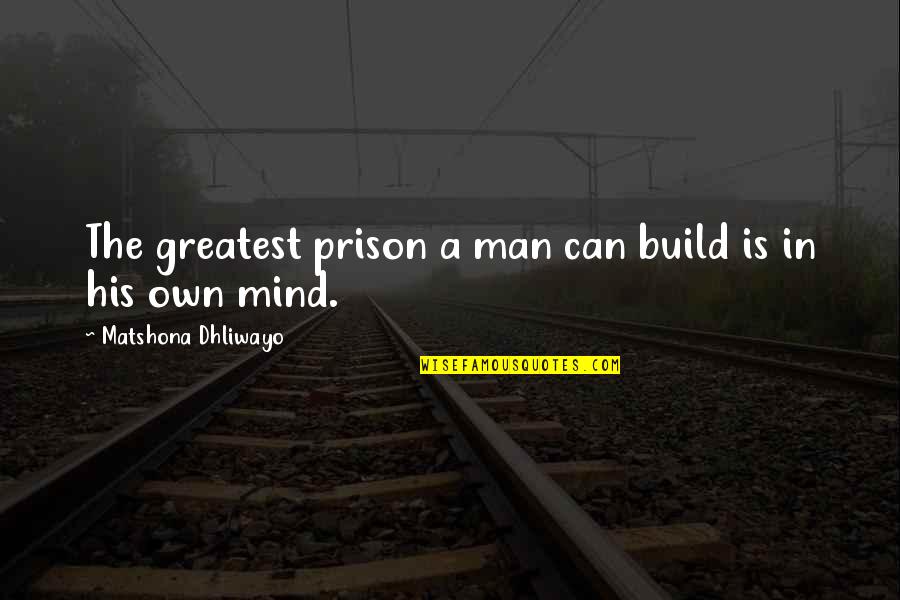 Build Up Your Man Quotes By Matshona Dhliwayo: The greatest prison a man can build is
