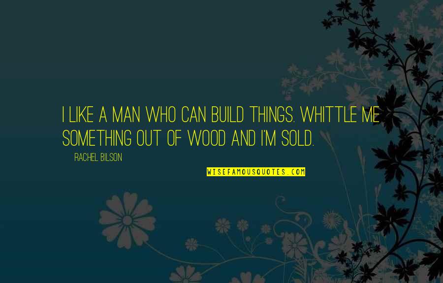 Build Up Your Man Quotes By Rachel Bilson: I like a man who can build things.