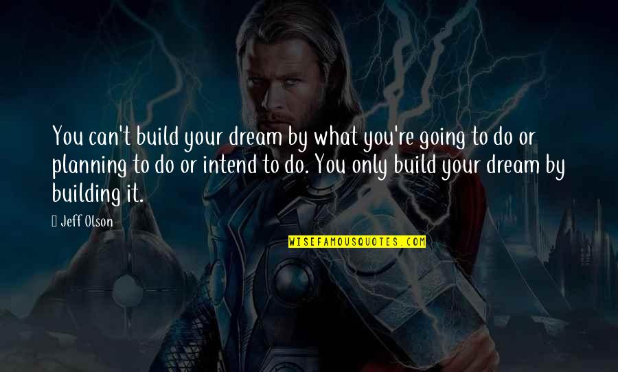 Build Your Dream Quotes By Jeff Olson: You can't build your dream by what you're