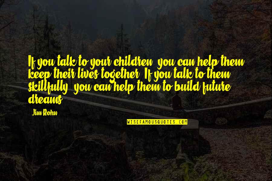 Build Your Dream Quotes By Jim Rohn: If you talk to your children, you can