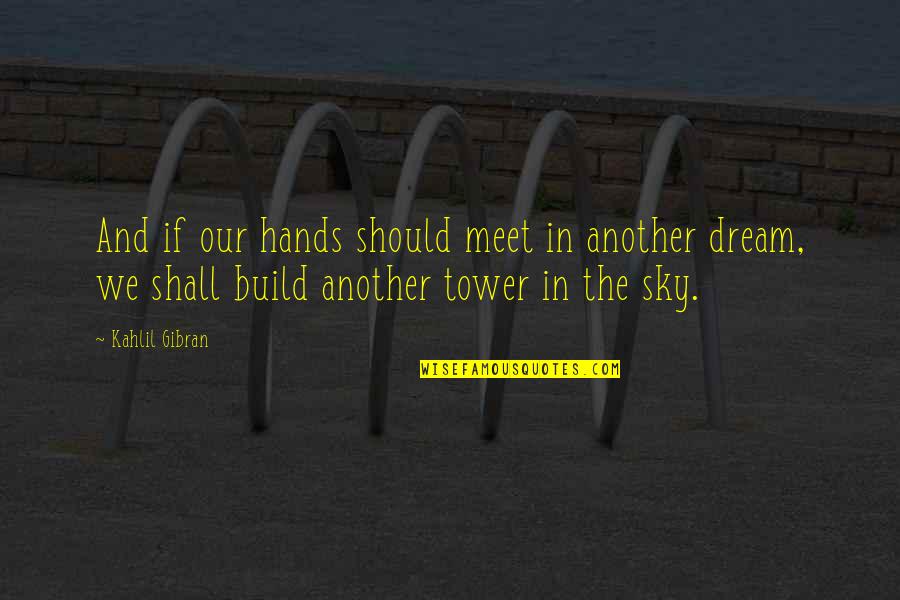 Build Your Dream Quotes By Kahlil Gibran: And if our hands should meet in another