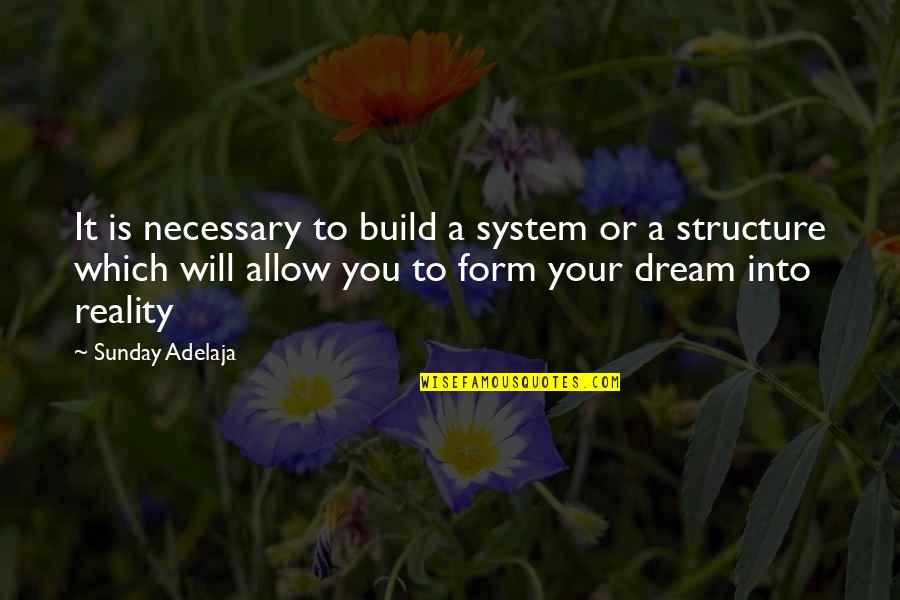 Build Your Dream Quotes By Sunday Adelaja: It is necessary to build a system or