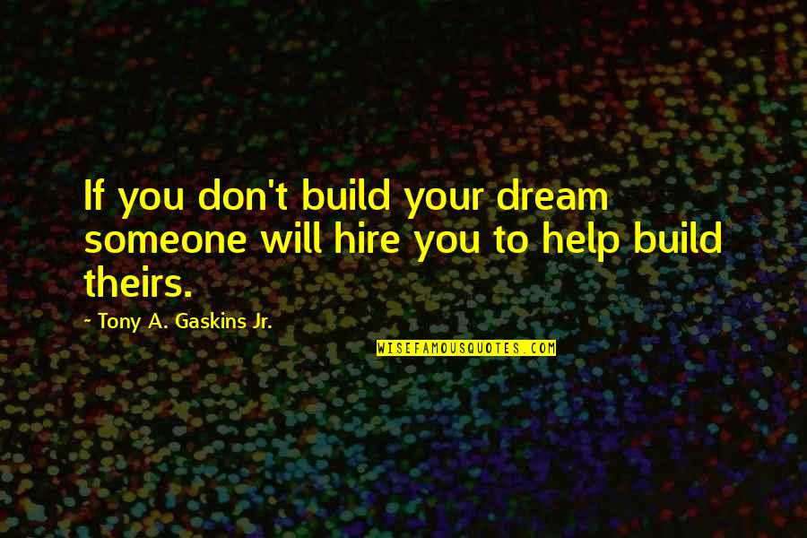 Build Your Dream Quotes By Tony A. Gaskins Jr.: If you don't build your dream someone will