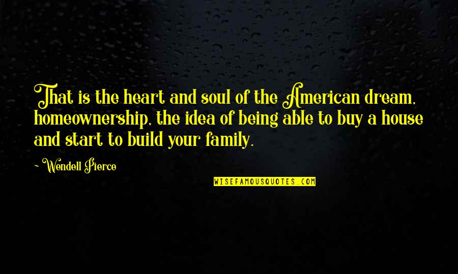 Build Your Dream Quotes By Wendell Pierce: That is the heart and soul of the