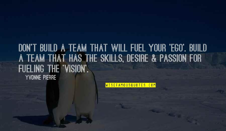 Build Your Dream Quotes By Yvonne Pierre: Don't build a team that will fuel your