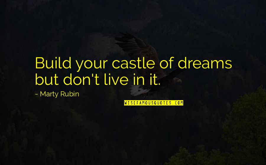 Build Your Dreams Quotes By Marty Rubin: Build your castle of dreams but don't live
