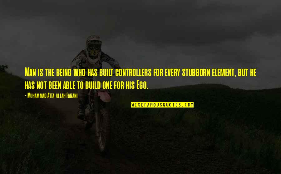 Build Your Man Quotes By Muhammad Atta-ullah Faizani: Man is the being who has built controllers