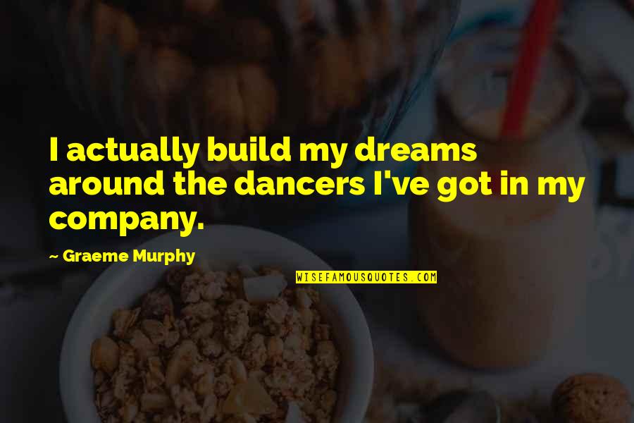 Build Your Own Dreams Quotes By Graeme Murphy: I actually build my dreams around the dancers