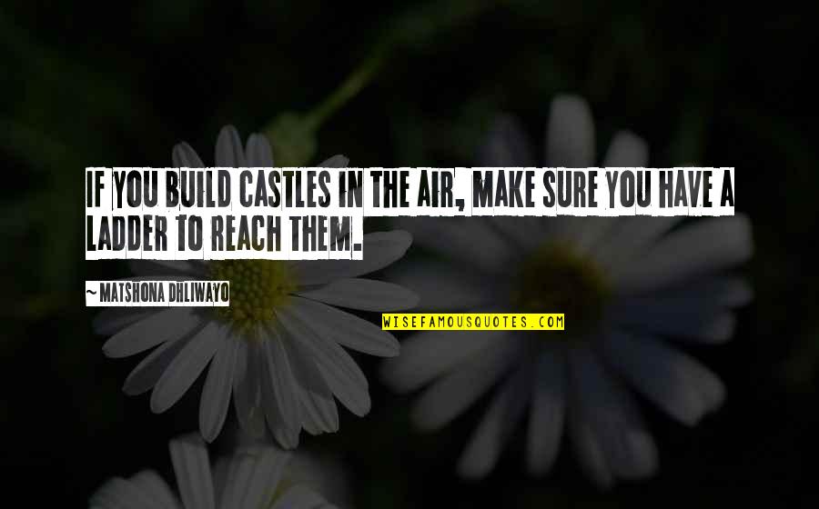 Build Your Own Dreams Quotes By Matshona Dhliwayo: If you build castles in the air, make