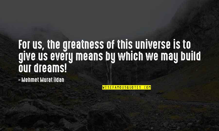 Build Your Own Dreams Quotes By Mehmet Murat Ildan: For us, the greatness of this universe is