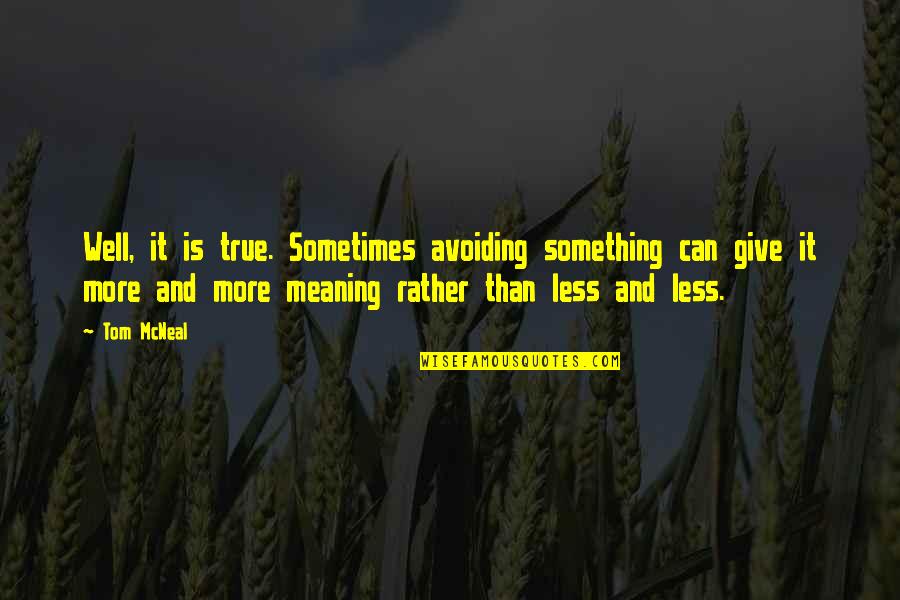 Buildability Quotes By Tom McNeal: Well, it is true. Sometimes avoiding something can