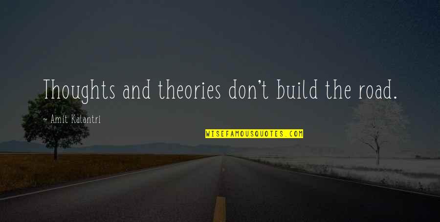 Build'em Quotes By Amit Kalantri: Thoughts and theories don't build the road. Build'em Quotes By Amit Kalantri: Thoughts and theories don't build the road.
