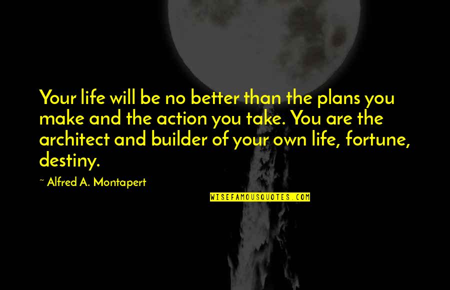 Builder Quotes By Alfred A. Montapert: Your life will be no better than the