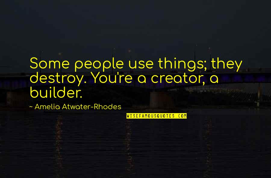Builder Quotes By Amelia Atwater-Rhodes: Some people use things; they destroy. You're a