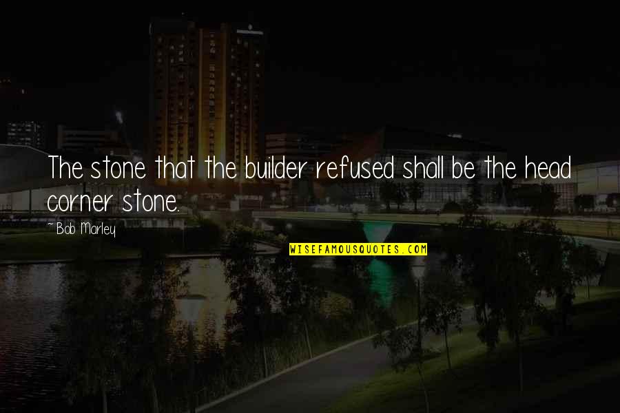 Builder Quotes By Bob Marley: The stone that the builder refused shall be