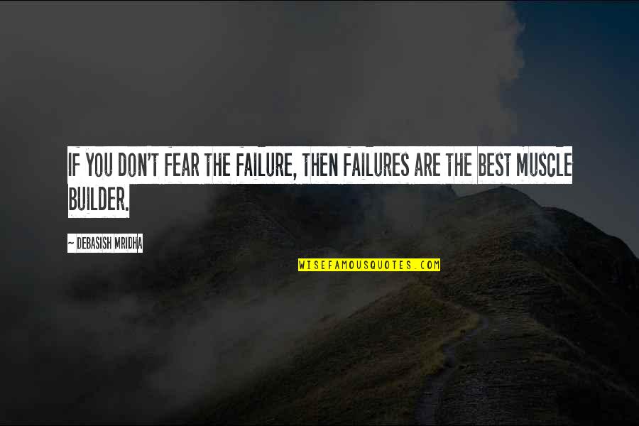 Builder Quotes By Debasish Mridha: If you don't fear the failure, then failures