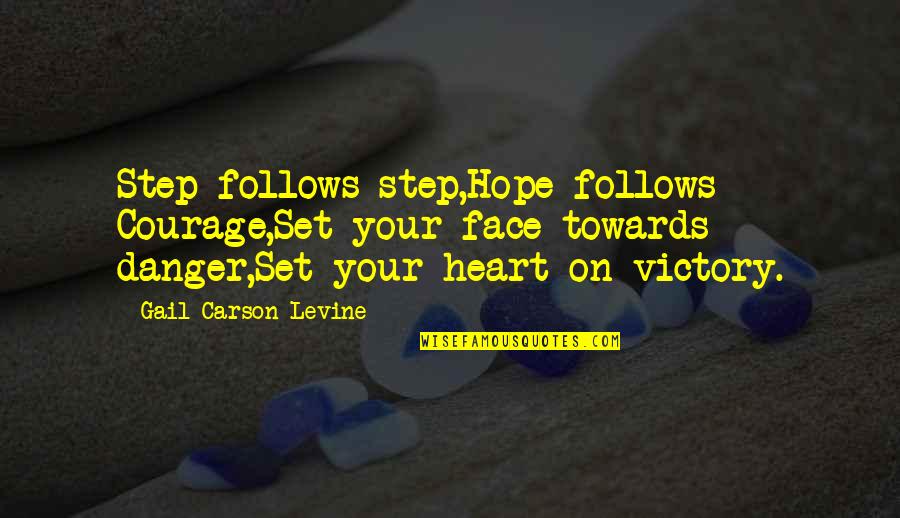 Builder Quotes By Gail Carson Levine: Step follows step,Hope follows Courage,Set your face towards