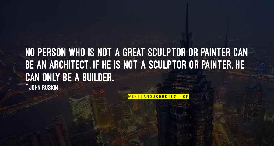 Builder Quotes By John Ruskin: No person who is not a great sculptor