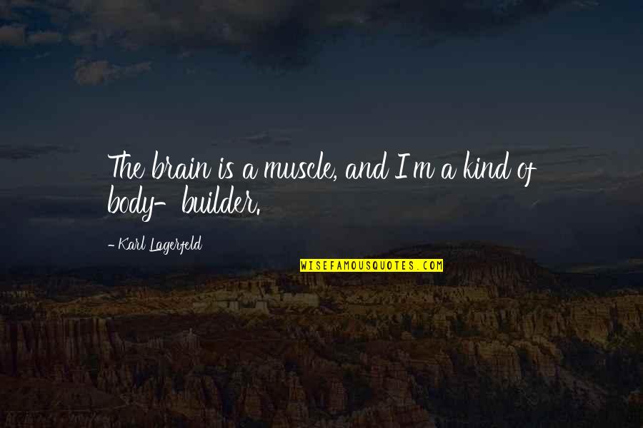 Builder Quotes By Karl Lagerfeld: The brain is a muscle, and I'm a