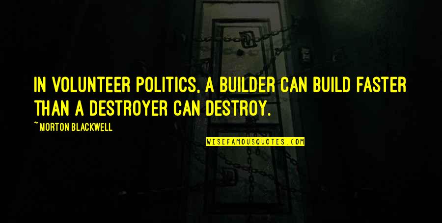 Builder Quotes By Morton Blackwell: In volunteer politics, a builder can build faster