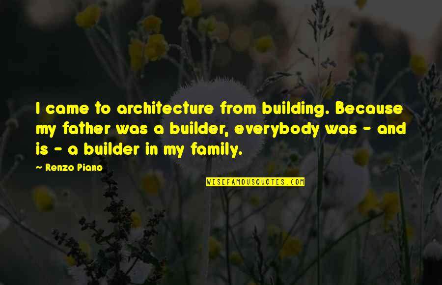 Builder Quotes By Renzo Piano: I came to architecture from building. Because my
