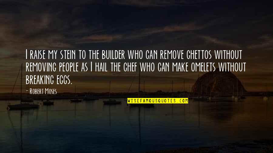 Builder Quotes By Robert Moses: I raise my stein to the builder who