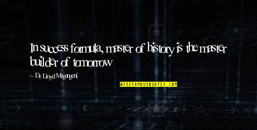 Builder Quotes Quotes By Dr Lloyd Magangeni: In success formula, master of history is the