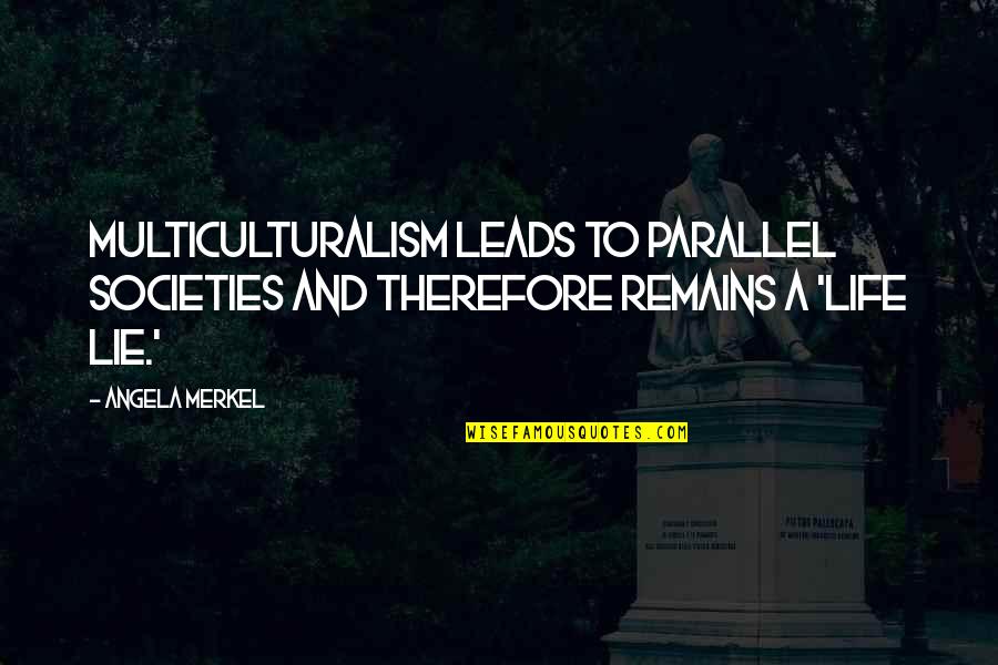 Builders Inspirational Quotes By Angela Merkel: Multiculturalism leads to parallel societies and therefore remains