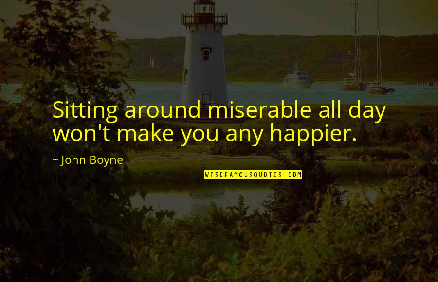 Builders Inspirational Quotes By John Boyne: Sitting around miserable all day won't make you