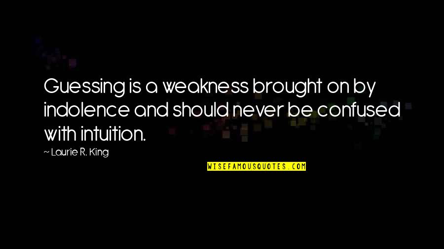 Buildeth In Vain Quotes By Laurie R. King: Guessing is a weakness brought on by indolence