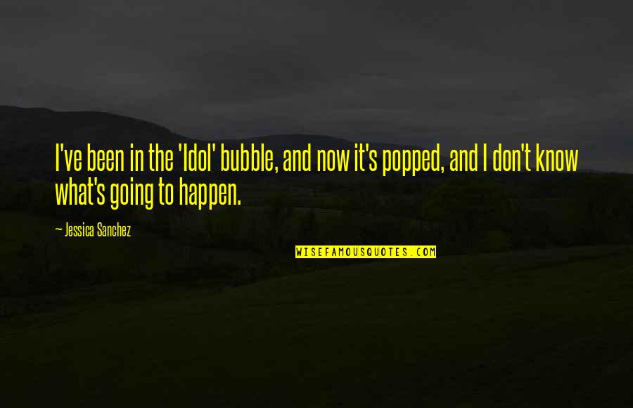 Building 122 Quotes By Jessica Sanchez: I've been in the 'Idol' bubble, and now