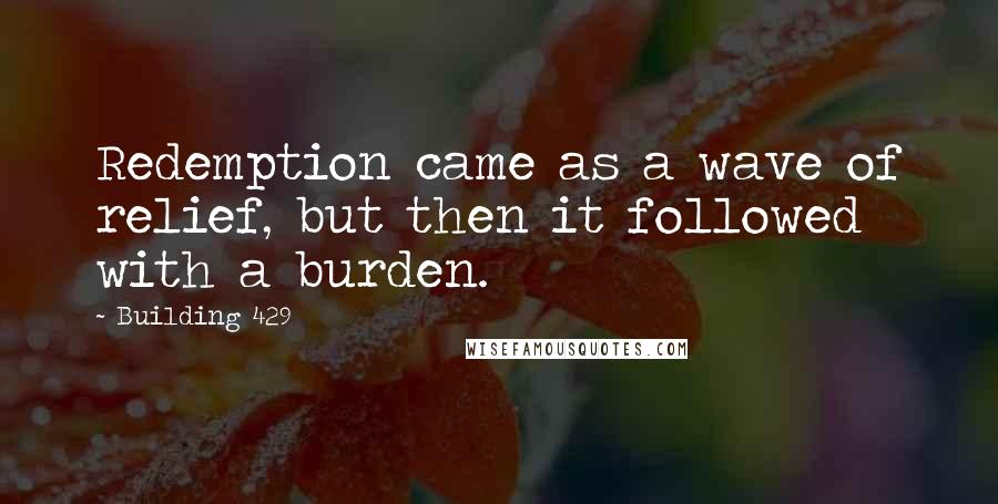 Building 429 quotes: Redemption came as a wave of relief, but then it followed with a burden.