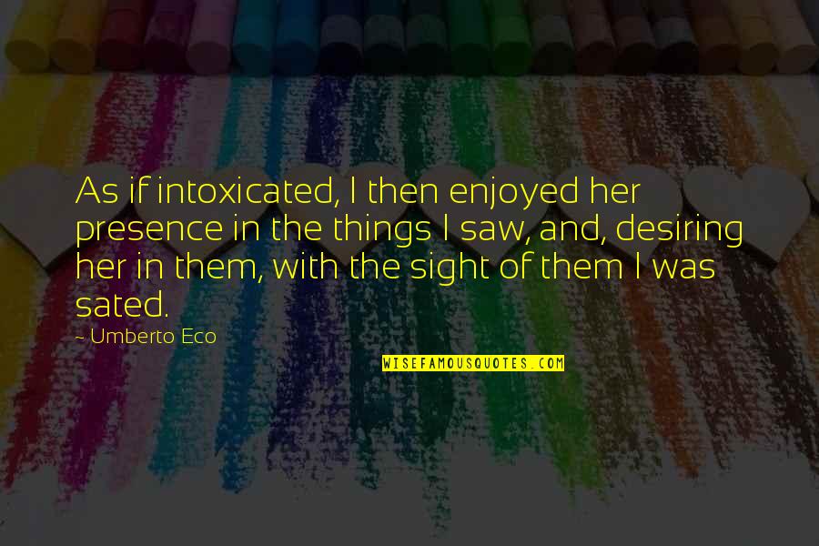 Building A Better Society Quotes By Umberto Eco: As if intoxicated, I then enjoyed her presence