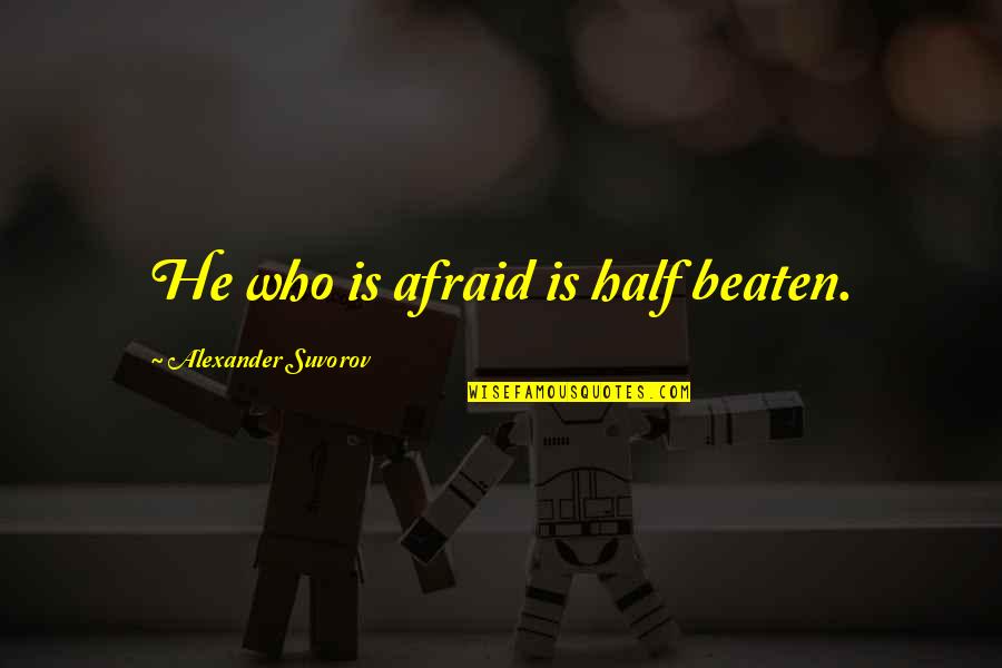 Building A Better Tomorrow Quotes By Alexander Suvorov: He who is afraid is half beaten. Building A Better Tomorrow Quotes By Alexander Suvorov: He who is afraid is half beaten.