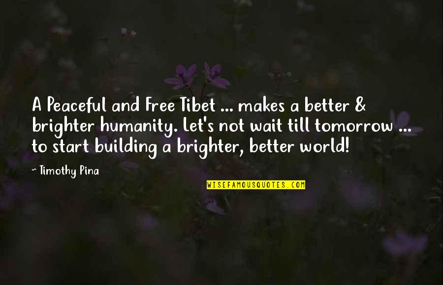 Building A Better Tomorrow Quotes By Timothy Pina: A Peaceful and Free Tibet ... makes a