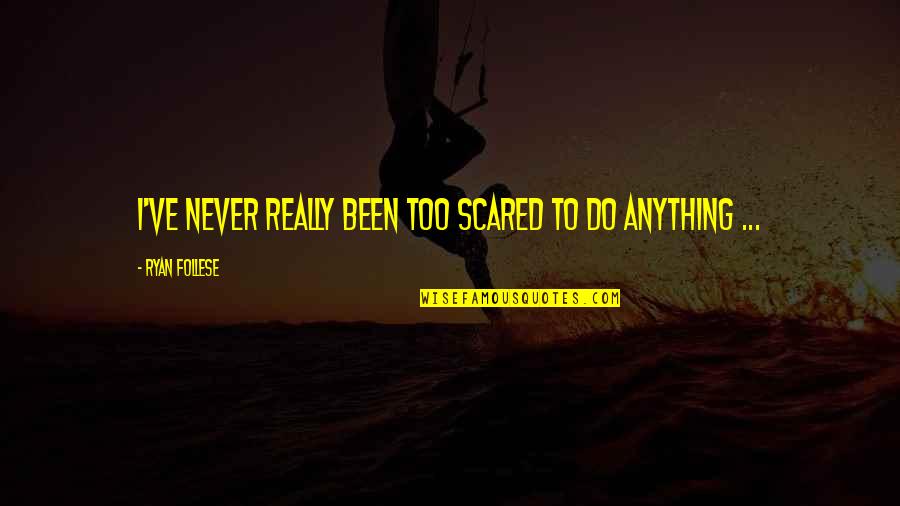 Building A Bouquet Quotes By Ryan Follese: I've never really been too scared to do Building A Bouquet Quotes By Ryan Follese: I've never really been too scared to do