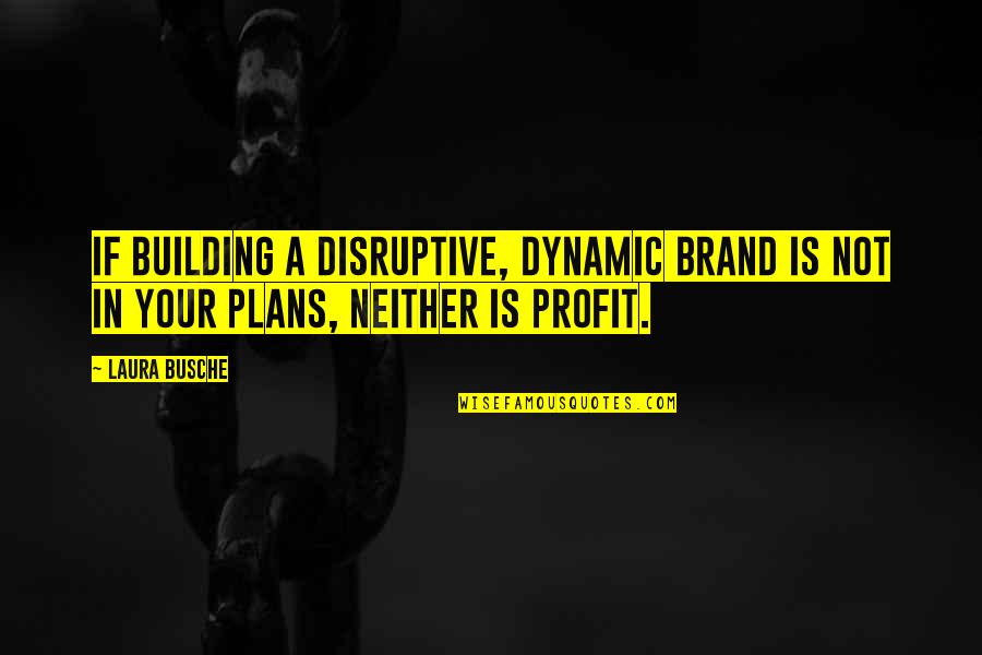 Building A Brand Quotes By Laura Busche: If building a disruptive, dynamic brand is not