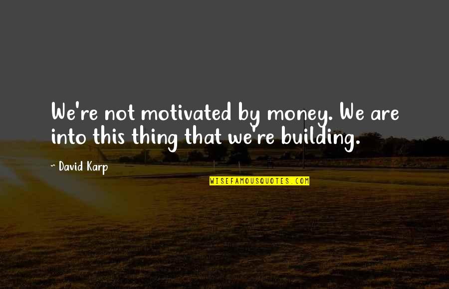 Building A Business Quotes By David Karp: We're not motivated by money. We are into